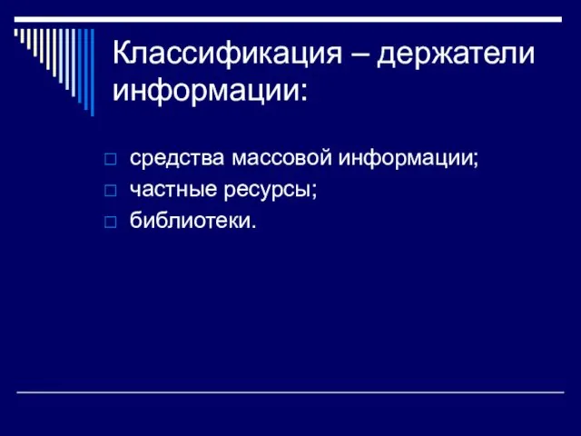 Классификация – держатели информации: средства массовой информации; частные ресурсы; библиотеки.