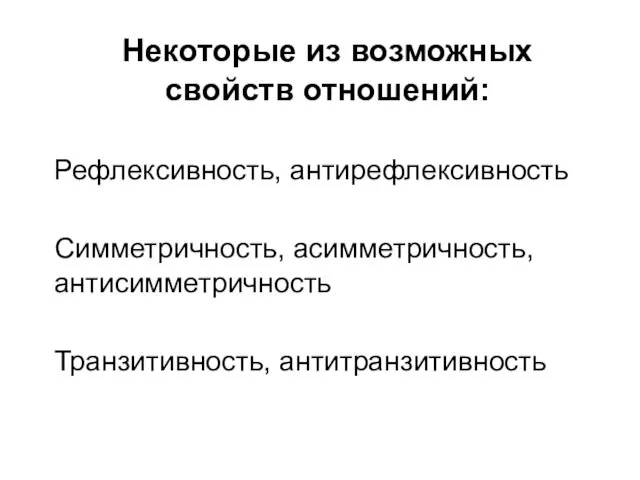 Некоторые из возможных свойств отношений: Рефлексивность, антирефлексивность Симметричность, асимметричность, антисимметричность Транзитивность, антитранзитивность