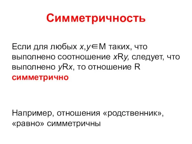 Симметричность Если для любых х,у∈М таких, что выполнено соотношение хRу, следует,