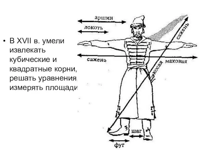 В XVII в. умели извлекать кубические и квадратные корни, решать уравнения, измерять площади.