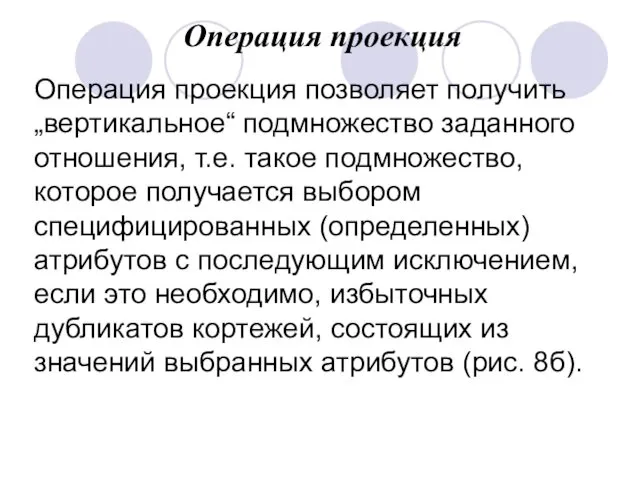 Операция проекция Операция проекция позволяет получить „вертикальное“ подмножество заданного отношения, т.е.