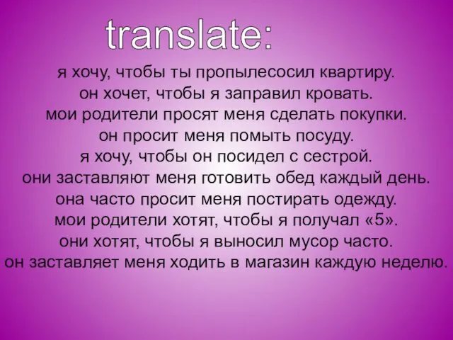 я хочу, чтобы ты пропылесосил квартиру. он хочет, чтобы я заправил