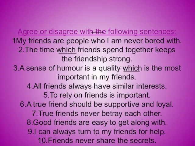 Agree or disagree with the following sentences: 1My friends are people