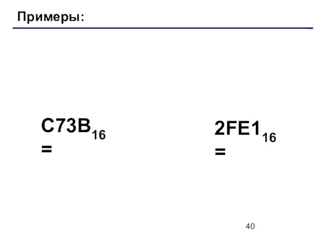 Примеры: C73B16 = 2FE116 =