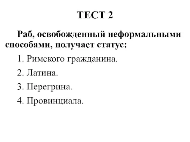 ТЕСТ 2 Раб, освобожденный неформальными способами, получает статус: 1. Римского гражданина.