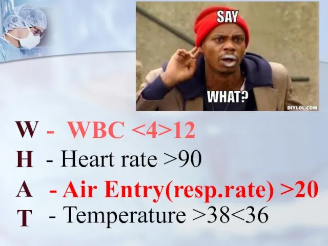 W H A T - WBC 12 - Heart rate >90