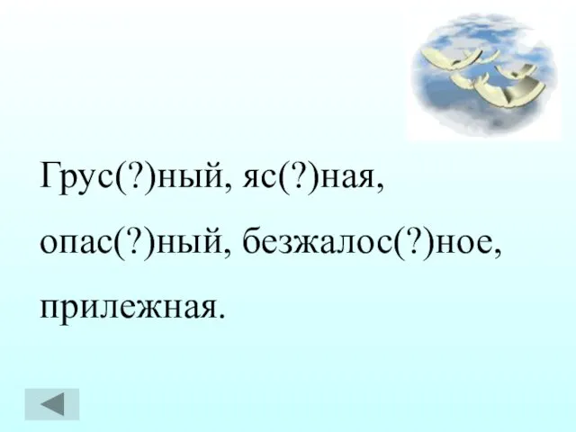 Грус(?)ный, яс(?)ная, опас(?)ный, безжалос(?)ное, прилежная.