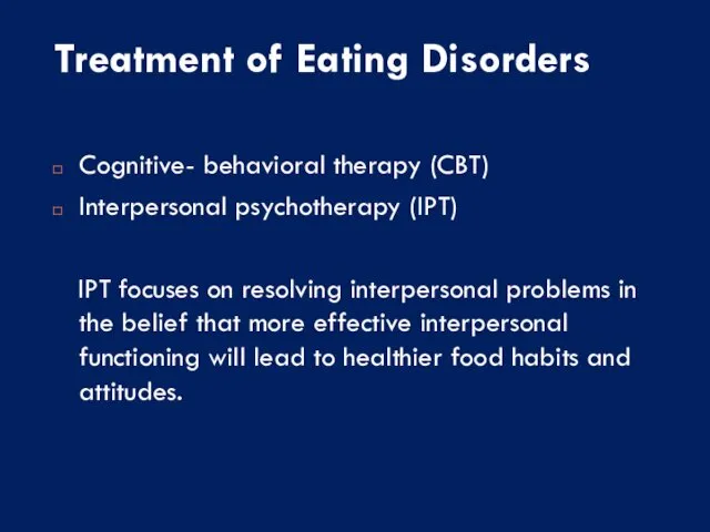 Treatment of Eating Disorders Cognitive- behavioral therapy (CBT) Interpersonal psychotherapy (IPT)