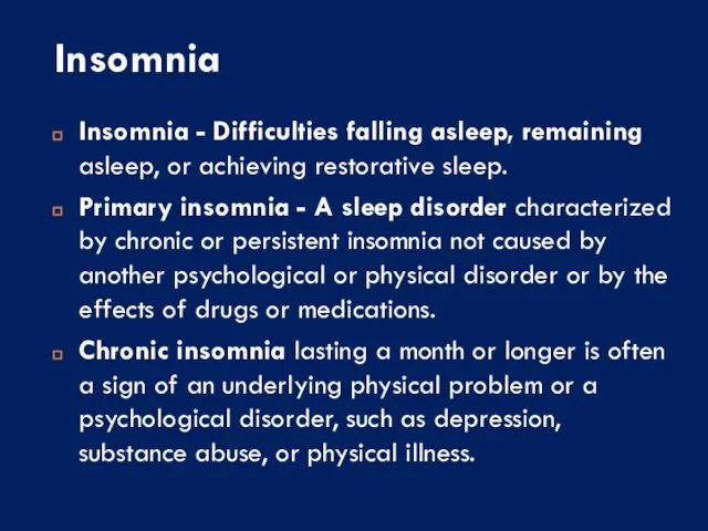 Insomnia Insomnia - Difficulties falling asleep, remaining asleep, or achieving restorative