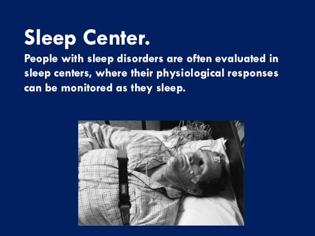 Sleep Center. People with sleep disorders are often evaluated in sleep