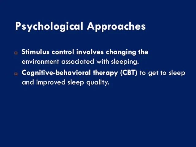 Psychological Approaches Stimulus control involves changing the environment associated with sleeping.