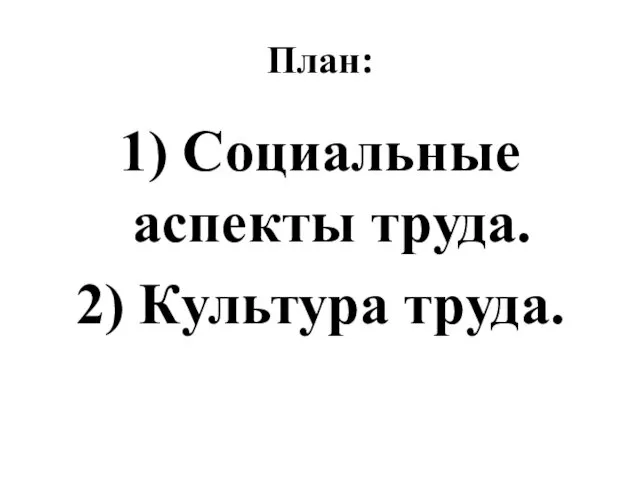 План: 1) Социальные аспекты труда. 2) Культура труда.