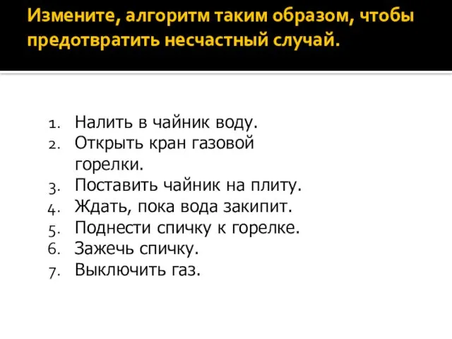 Измените, алгоритм таким образом, чтобы предотвратить несчастный случай. Налить в чайник