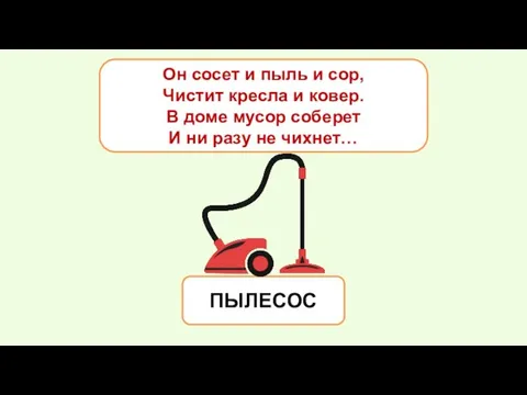 Он сосет и пыль и сор, Чистит кресла и ковер. В