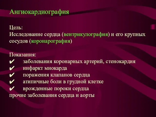 Ангиокардиография Цель: Исследование сердца (вентрикулография) и его крупных сосудов (коронарография) Показания: