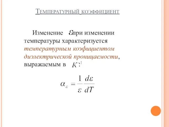 Температурный коэффициент Изменение при изменении температуры характеризуется температурным коэфициентом диэлектрической проницаемости, выражаемым в :