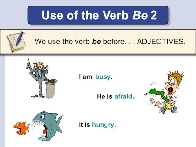 Use of the Verb Be 2 He is afraid. I am