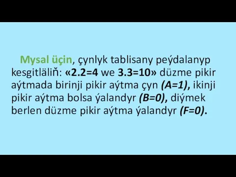 Mysal üçin, çynlyk tablisany peýdalanyp kesgitläliň: «2.2=4 we 3.3=10» düzme pikir