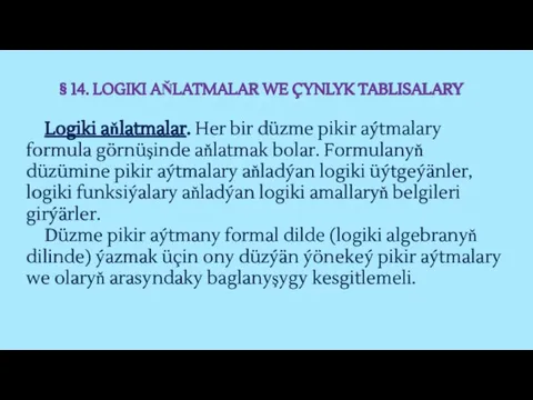 § 14. LOGIKI AŇLATMALAR WE ÇYNLYK TABLISALARY Logiki aňlatmalar. Her bir