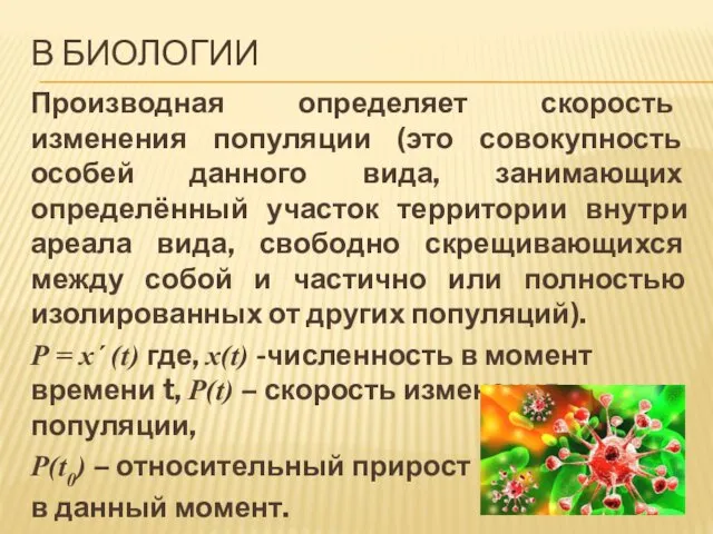 В БИОЛОГИИ Производная определяет скорость изменения популяции (это совокупность особей данного