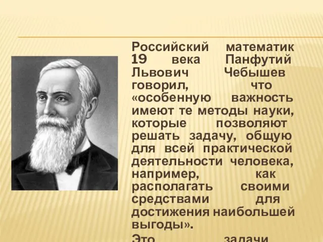 Российский математик 19 века Панфутий Львович Чебышев говорил, что «особенную важность