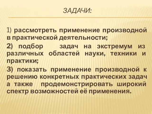 ЗАДАЧИ: 1) рассмотреть применение производной в практической деятельности; 2) подбор задач