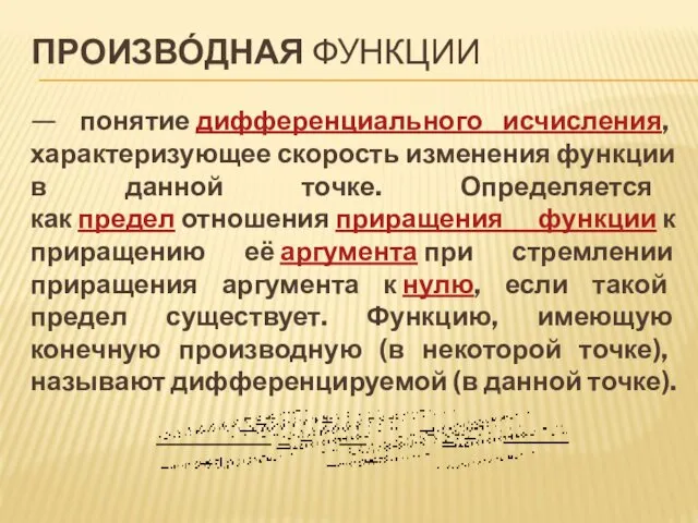 ПРОИЗВО́ДНАЯ ФУНКЦИИ — понятие дифференциального исчисления, характеризующее скорость изменения функции в