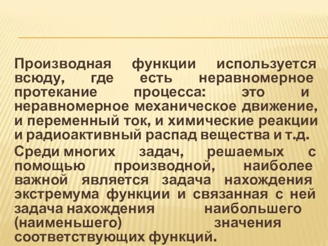 Производная функции используется всюду, где есть неравномерное протекание процесса: это и