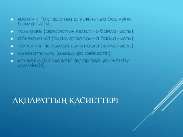 АҚПАРАТТЫҢ ҚАСИЕТТЕРІ өзектілігі (ақпараттың өз уақытында берілуіне байланысты); толықтығы (ақпараттың көлеміне