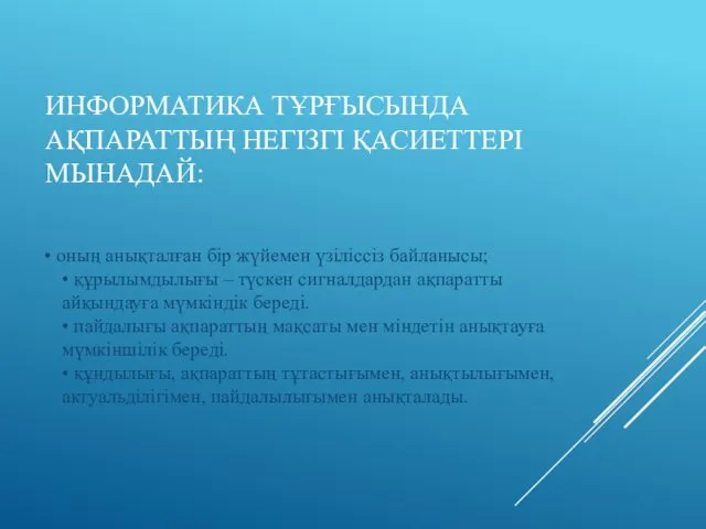 ИНФОРМАТИКА ТҰРҒЫСЫНДА АҚПАРАТТЫҢ НЕГІЗГІ ҚАСИЕТТЕРІ МЫНАДАЙ: • оның анықталған бір жүйемен