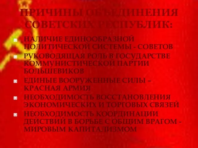 ПРИЧИНЫ ОБЪЕДИНЕНИЯ СОВЕТСКИХ РЕСПУБЛИК: НАЛИЧИЕ ЕДИНООБРАЗНОЙ ПОЛИТИЧЕСКОЙ СИСТЕМЫ - СОВЕТОВ РУКОВОДЯЩАЯ