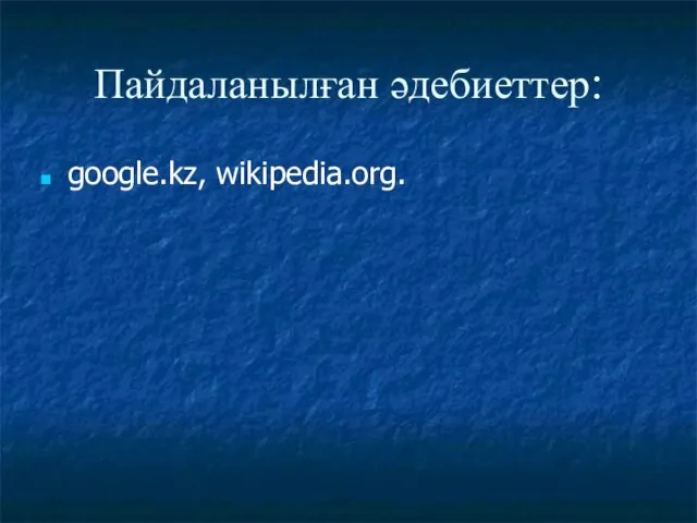 Пайдаланылған әдебиеттер: google.kz, wikipedia.org.