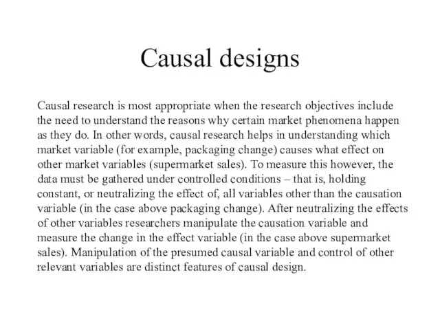 Causal designs Causal research is most appropriate when the research objectives