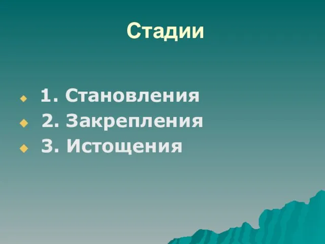 Стадии 1. Становления 2. Закрепления 3. Истощения