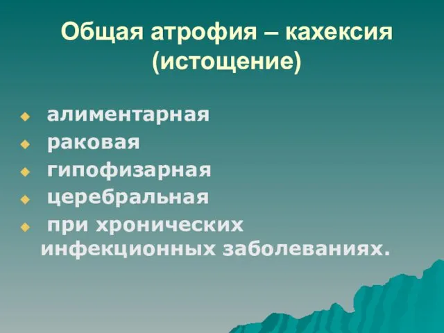 Общая атрофия – кахексия (истощение) алиментарная раковая гипофизарная церебральная при хронических инфекционных заболеваниях.