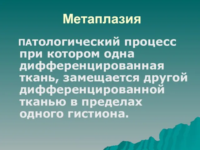 Метаплазия ПАтологический процесс при котором одна дифференцированная ткань, замещается другой дифференцированной тканью в пределах одного гистиона.