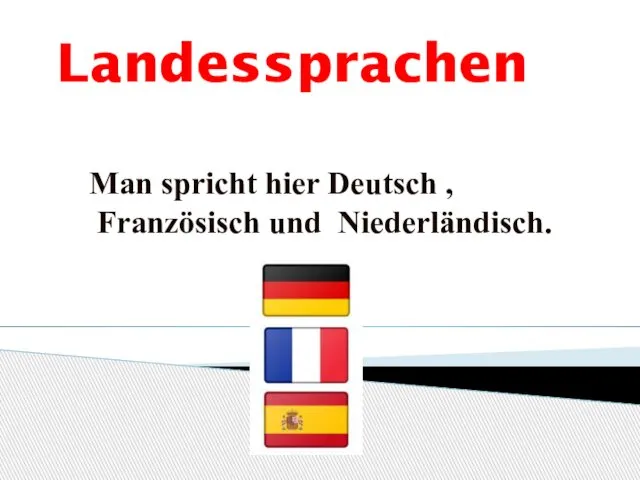 Landessprachen Man spricht hier Deutsch , Franzö­sisch und Niederländisch.