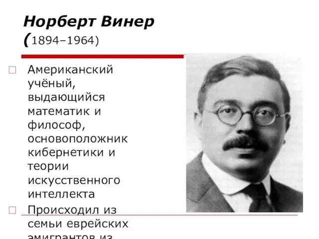 Норберт Винер (1894–1964) Американский учёный, выдающийся математик и философ, основоположник кибернетики