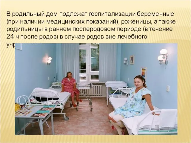 В родильный дом подлежат госпитализации беременные (при наличии медицинских показаний), роженицы,