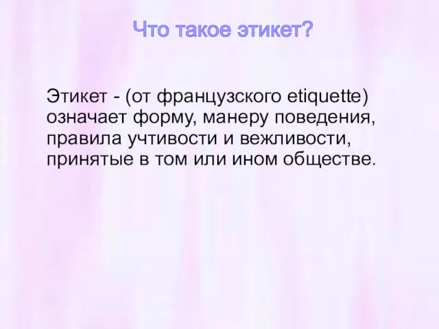 Этикет - (от французского etiquette) означает форму, манеру поведения, правила учтивости