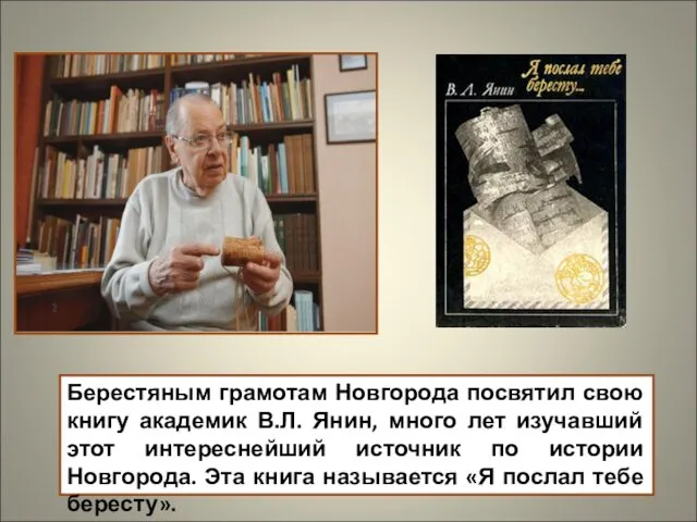 Берестяным грамотам Новгорода посвятил свою книгу академик В.Л. Янин, много лет