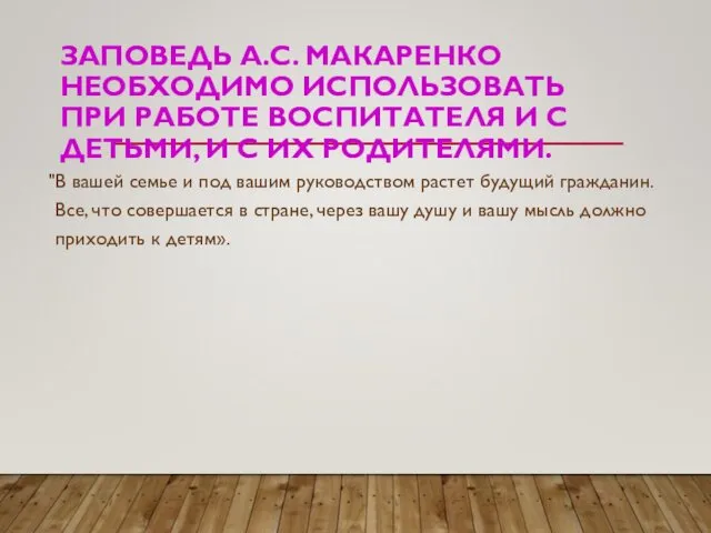 ЗАПОВЕДЬ А.С. МАКАРЕНКО НЕОБХОДИМО ИСПОЛЬЗОВАТЬ ПРИ РАБОТЕ ВОСПИТАТЕЛЯ И С ДЕТЬМИ,