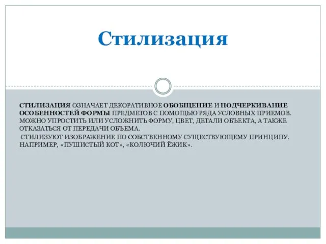 СТИЛИЗАЦИЯ ОЗНАЧАЕТ ДЕКОРАТИВНОЕ ОБОБЩЕНИЕ И ПОДЧЕРКИВАНИЕ ОСОБЕННОСТЕЙ ФОРМЫ ПРЕДМЕТОВ С ПОМОЩЬЮ