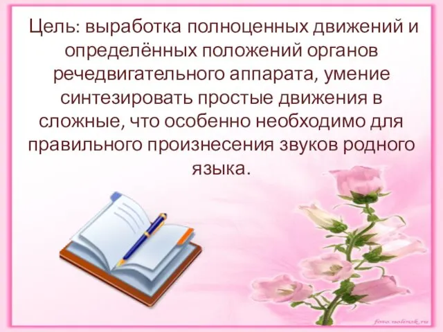 Цель: выработка полноценных движений и определённых положений органов речедвигательного аппарата, умение