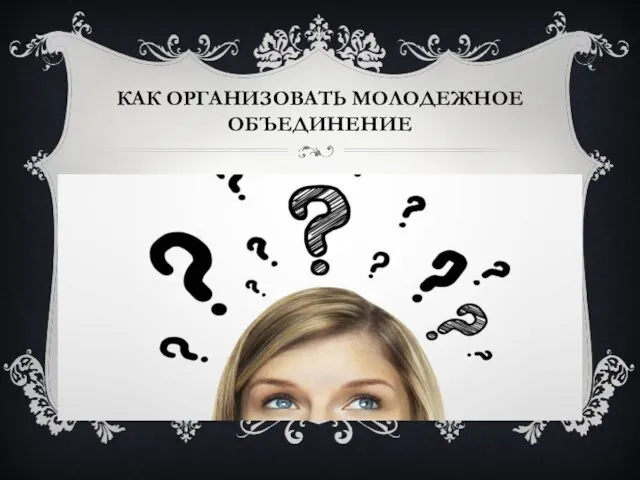 КАК ОРГАНИЗОВАТЬ МОЛОДЕЖНОЕ ОБЪЕДИНЕНИЕ