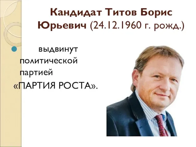 Кандидат Титов Борис Юрьевич (24.12.1960 г. рожд.) выдвинут политической партией «ПАРТИЯ РОСТА».