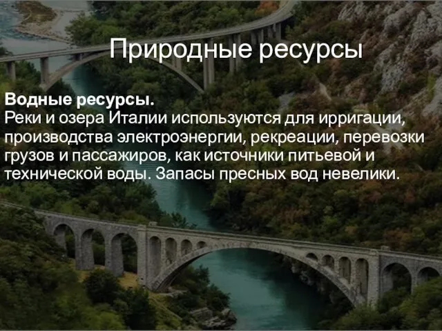 Природные ресурсы Водные ресурсы. Реки и озера Италии используются для ирригации,