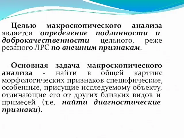 Целью макроскопического анализа является определение подлинности и доброкачественности цельного, реже резаного