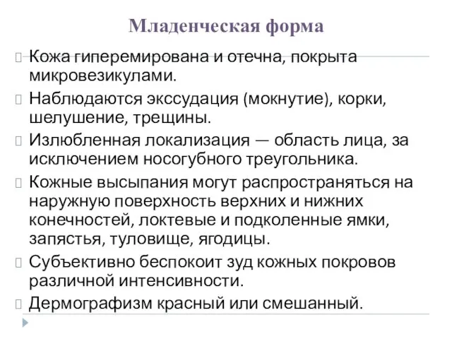 Младенческая форма Кожа гиперемирована и отечна, покрыта микровезикулами. Наблюдаются экссудация (мокнутие),