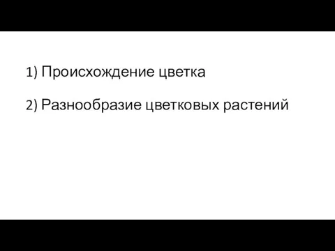 1) Происхождение цветка 2) Разнообразие цветковых растений